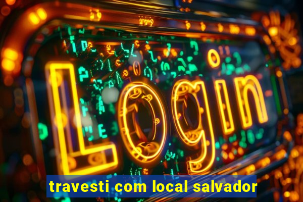 travesti com local salvador